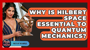 Why Is Hilbert Space Essential To Quantum Mechanics? - Firsts of the World