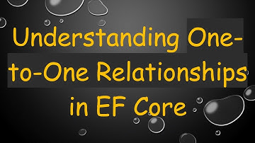 Understanding One-to-One Relationships in EF Core