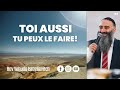 Toi aussi tu peux le faire  rav yehuda israelievitch