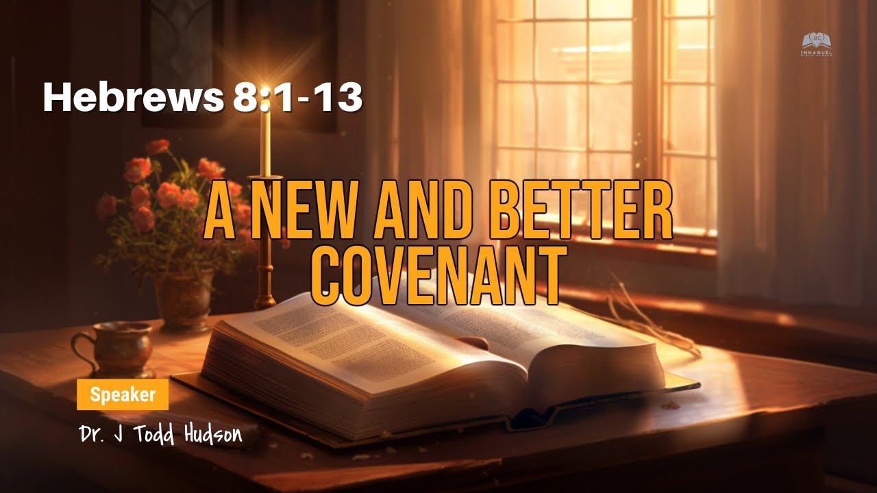 A New and Better Covenant: Hebrews 8:1-13 - Dr. J. Todd Hudson - YouTube