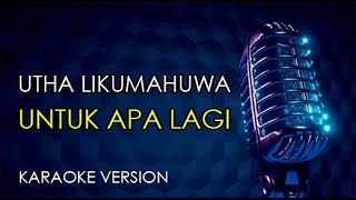 Utha Likumahuwa - Untuk Apa Lagi (Karaoke Version)