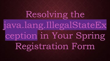 Resolving the java.lang.IllegalStateException in Your Spring Registration Form