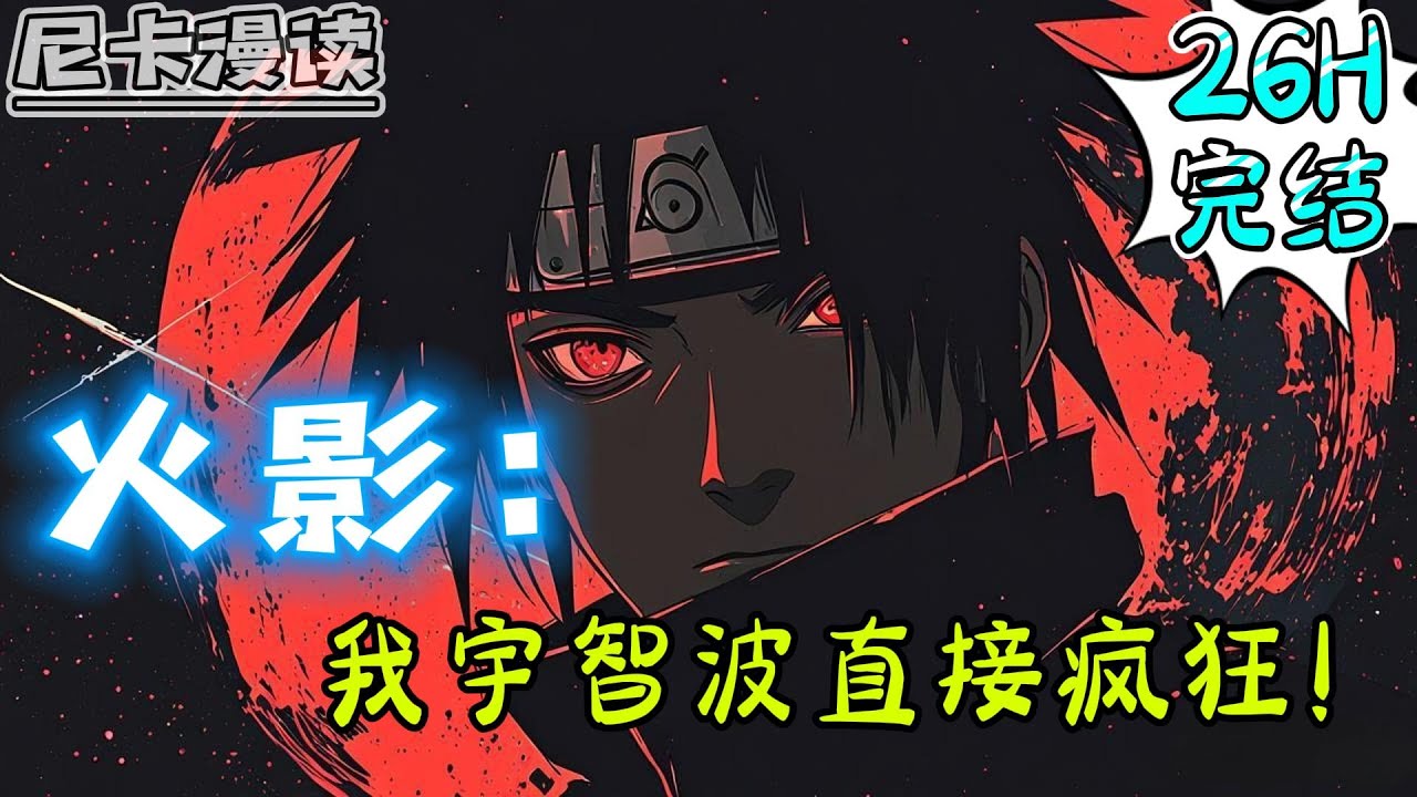 💥完结全集！《火影：我宇智波直接疯狂！》【26H完结】