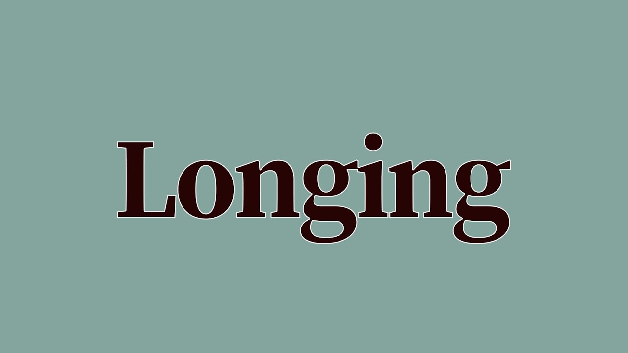 Longing Examples Longing Meaning and Definition - YouTube