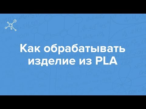 Как обрабатывать изделие из PLA | Отрывок вебинара