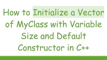 How to Initialize a Vector of MyClass with Variable Size and Default Constructor in C++