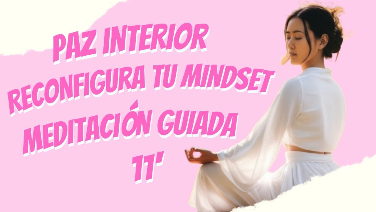 Meditación Guiada Reconfigurando tu Mindset para la Paz Interior 🧘🏻‍♀️ ...