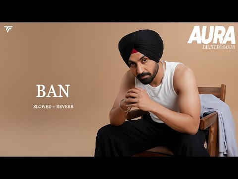 Ban (Slowed + Reverb) | Diljit Dosanjh I Sardar Khehra | Aura