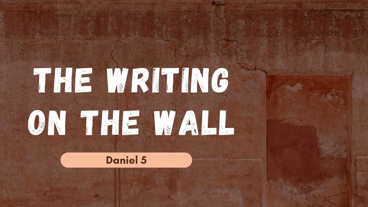 THE WRITING ON THE WALL - DANIEL 5