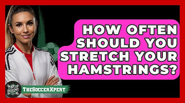 How Often Should You Stretch Your Hamstrings? - The Soccer Xpert