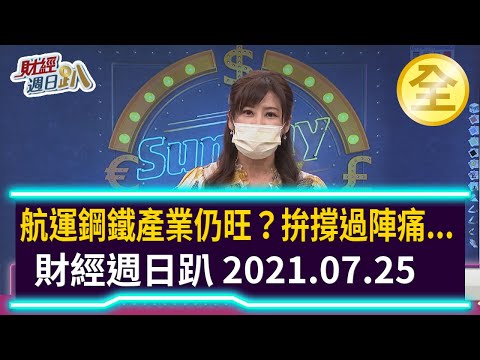 航運鋼鐵產業仍旺？ 拚撐過陣痛... 2021.07.25【財經週日趴 全集】