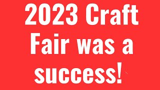 2023 CRAFT FAIR WAS A SUCCESS! HOW DID IT GO? WHAT SOLD AND WHAT DIDN’T ???