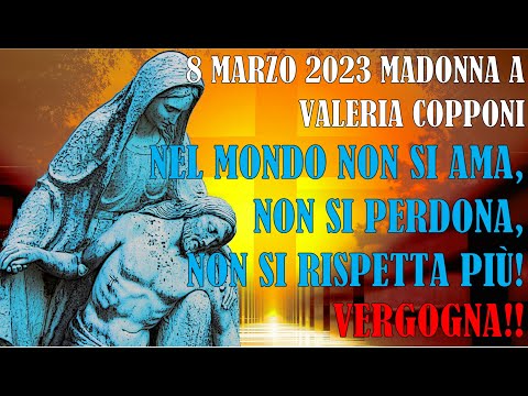 8 Marzo 2023, Messaggio Madonna a Valeria Copponi: Nel Mondo non si Ama, non si Perdona Più!