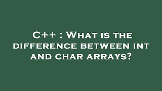 C++ : What is the difference between int and char arrays? Wealth