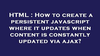HTML : How to create a persistent javascript where it updates when content is constantly updated via