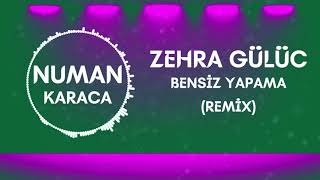 Zehra Gülüc - Bensiz Yapama ( Numan Karaca Remix ) Resimi