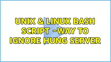 Unix & Linux: Bash script -Way to ignore hung Server (2 Solutions!!)