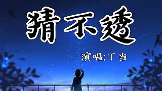 丁當演唱歌曲《猜不透》，聽起來很不錯！猜不透 你最近時好時壞的沉默 我也不想去追問太多  讓試探為彼此的心上了鎖