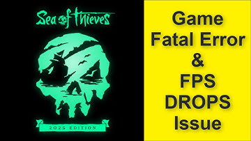 How to Fix Sea of Thieves: 2025 Edition Game Fatal Error & Game FPS DROPS Issue 2025
