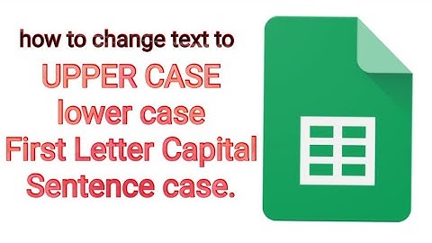 how to change the text to upper lower or sentence case in Google sheet