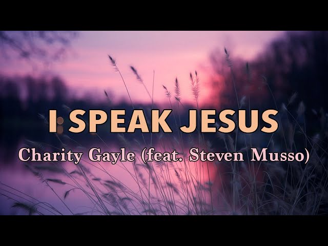 I Speak Jesus - Charity Gayle (feat. Steven Musso) (Live) - Lyric Video class=