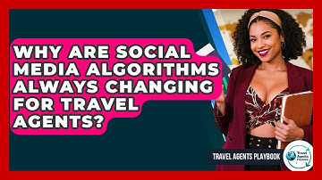Why Are Social Media Algorithms Always Changing For Travel Agents? - Travel Agents Playbook