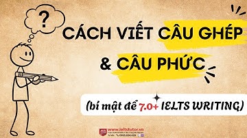 Cách viết câu ghép & câu phức (Bí mật để 7.0+ IELTS WRITING) | IELTS TUTOR