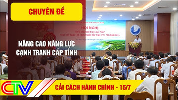 CHUYÊN ĐỀ CẢI CÁCH HÀNH CHÍNH 15-7-2024 | NÂNG CAO NĂNG LỰC CẠNH TRANH CẤP TỈNH