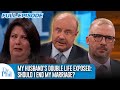 My Husband’s Double Life Exposed: Should I End My Marriage? | FULL EPISODE | Dr. Phil