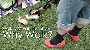 Walk a Mile in Her Shoes - Why Walk?