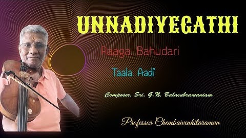"UNNADIYEGATHI". Raaga. Bahudaari Taala. Aadi.  Composer. Sri. G. N. Balasubramaniam🎧