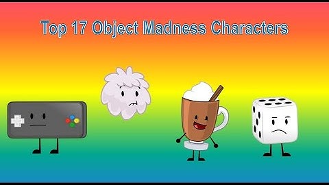 Top 17 Object Madness Characters