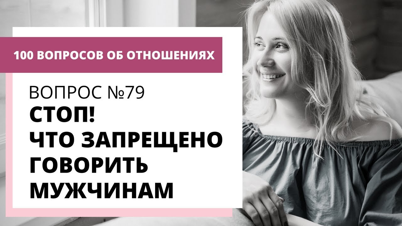 Вопрос № 79 ЧТО НЕЛЬЗЯ ГОВОРИТЬ МУЖЧИНАМ НИКОГДА?