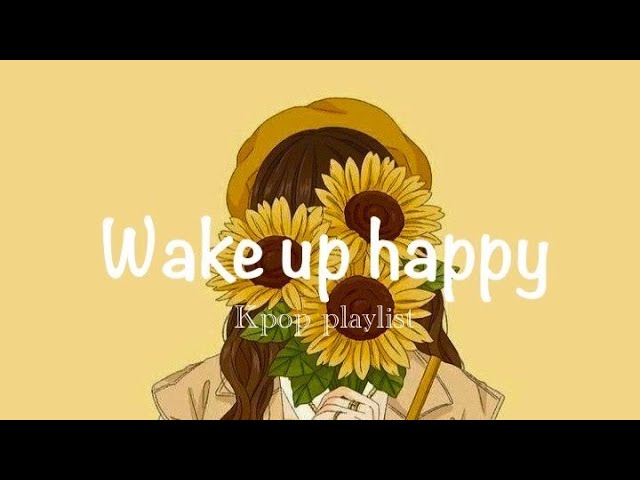 Playlist Wake up happy 🌻🌼🌞Happy  K - pop songs for a positive day☘️🌿 class=