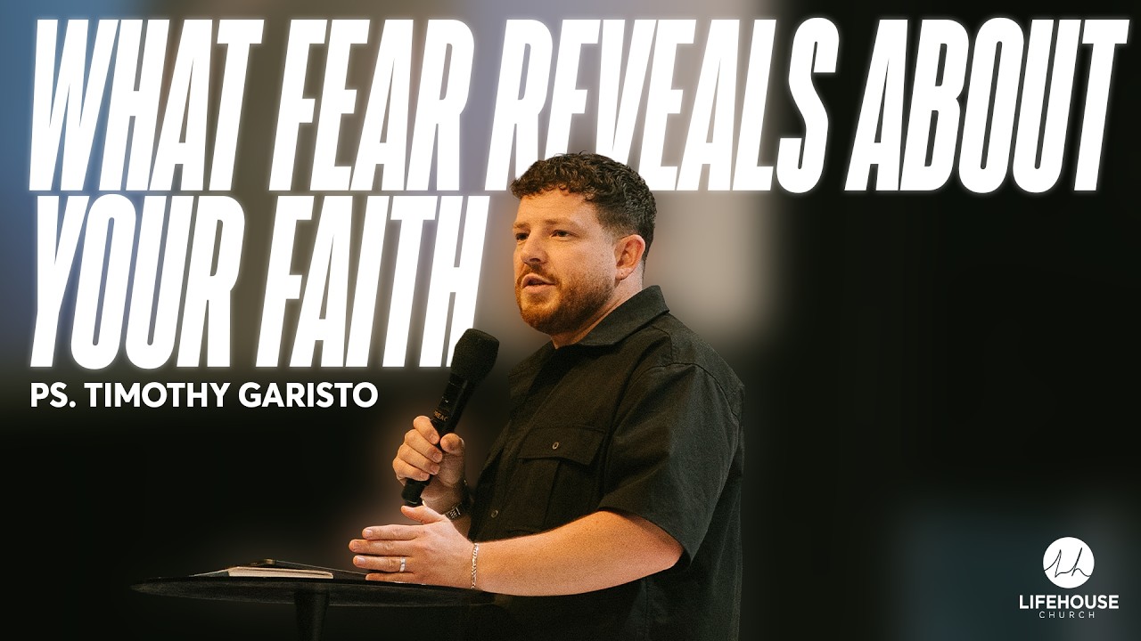 What Fear Reveals About Your Faith | Ps. Timothy Garisto | LifeHouse Church