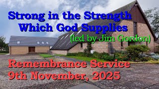 STRONG IN THE STRENGTH... ✞ 2025-11-09 Remembrance Service ✞ Montrose Baptist Fellowship, Scotland