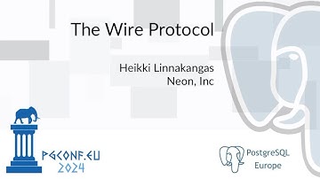 Heikki Linnakangas - The Wire Protocol (PGConf.EU 2024)