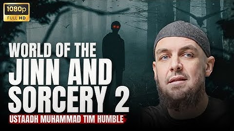World of the Jinn & Sorcery - Part 2 | Ustadh Muhammad Tim Humble