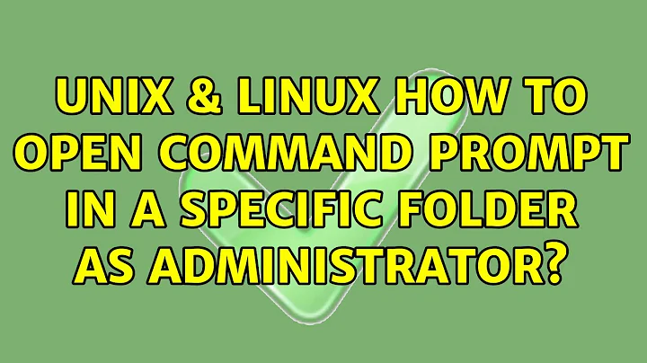 Unix & Linux: How to open Command Prompt in a specific folder as Administrator? (8 Solutions!!)