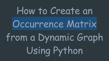 How to Create an Occurrence Matrix from a Dynamic Graph Using Python