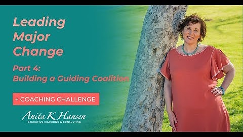 Leading Major Change Part 4  Guiding Coalition AKH