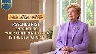 Kingdom Gospel Chat Room: Feature Interview Highlights | Psychiatrist: Entrusting Your Children to God Is the Best Choice