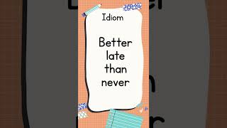 English Idiom Better Late Than Never