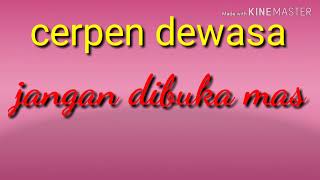 Cerpen dewasa 'jangan dibuka mas'