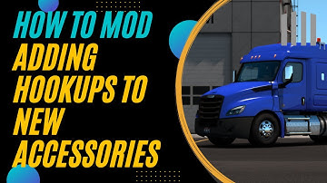How To Mod For SCS | Step Seven | Adding Accessories To Hookups!