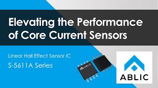 Elevating the Performance of Core Current Sensors - Linear Hall Effect Sensor IC S-5611A Series