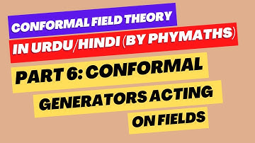 Conformal Field Theory || Part 6 || Conformal generators acting on fields