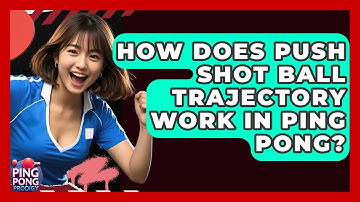 How Does Push Shot Ball Trajectory Work In Ping Pong? - Ping Pong Prodigy
