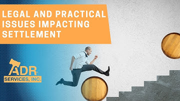 Legal and Practical Issues Impacting Settlement