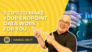 3 TIPS TO MAKE YOUR ENDPOINT DATA WORK FOR YOU | Hands-On IT, Ep. 18